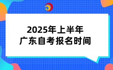 2025年上半年广东自考考试报名入口已开通