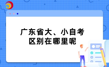 广东省大、小自考的区别在哪里呢