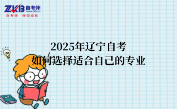 2025年辽宁自考如何选择适合自己的专业