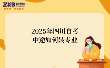 2025年四川自考中途如何转专业