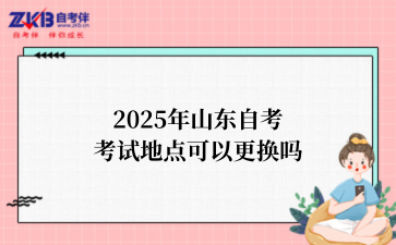 2025年山东自考考试地点可以更换吗