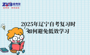 2025年辽宁自考复习时如何避免低效学习