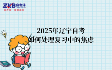2025年辽宁自考如何处理复习中的焦虑