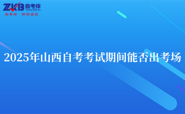 2025年山西自考考试期间能否出考场
