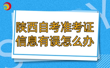 2025年陕西自考打印准考证信息有误怎么办