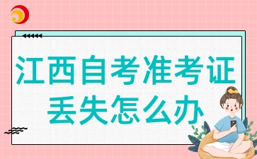 2025江西自考上半年的准考证丢失或损坏怎么办