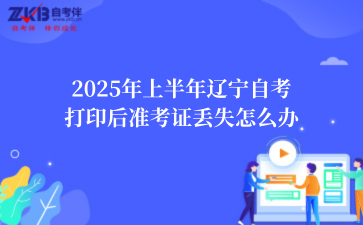 2025年上半年辽宁自考打印后准考证丢失怎么办