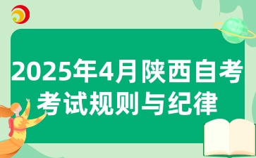 2025年4月陕西自考考试的考场规则与考试纪律有哪些呢