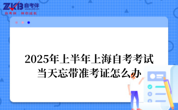 2025年上半年上海自考考试当天忘带准考证怎么办