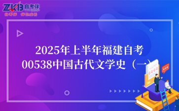 2025年上半年福建自考00538中国古代文学史（一）