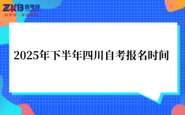 2025年下半年四川自考报名时间