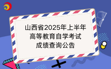 山西省2025年上半年高等教育自学考试成绩查询公告